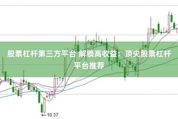 股票杠杆第三方平台 解锁高收益：顶尖股票杠杆平台推荐