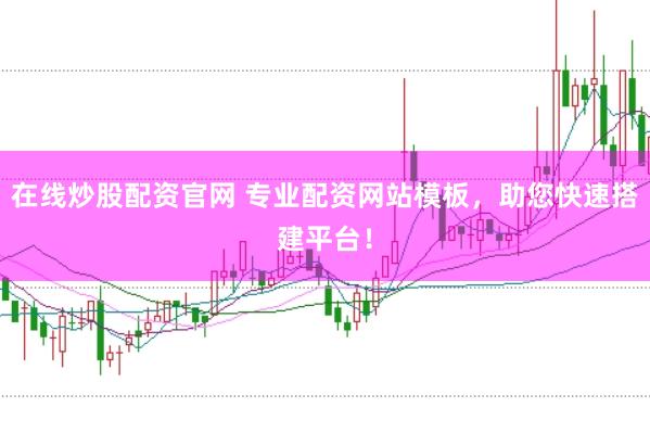 在线炒股配资官网 专业配资网站模板，助您快速搭建平台！