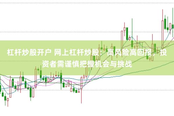 杠杆炒股开户 网上杠杆炒股：高风险高回报，投资者需谨慎把握机会与挑战