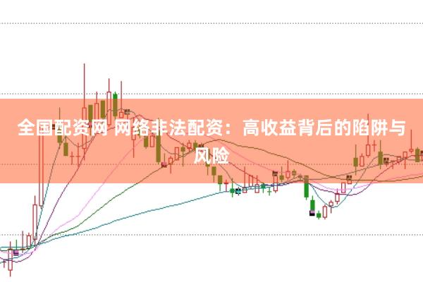 全国配资网 网络非法配资：高收益背后的陷阱与风险