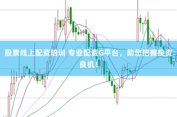股票线上配资培训 专业配资G平台，助您把握投资良机！