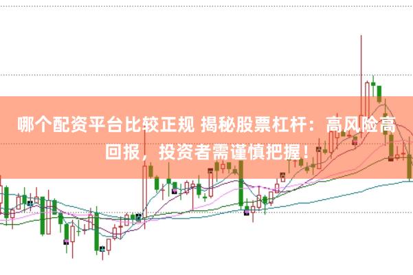 哪个配资平台比较正规 揭秘股票杠杆：高风险高回报，投资者需谨慎把握！