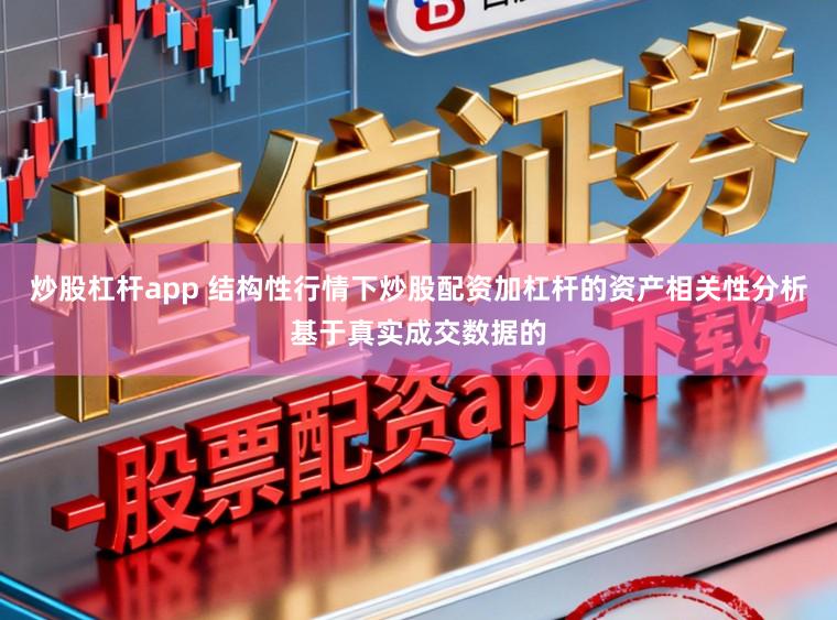 炒股杠杆app 结构性行情下炒股配资加杠杆的资产相关性分析基于真实成交数据的