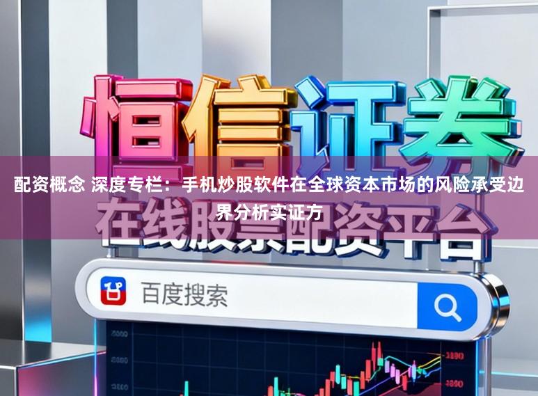 配资概念 深度专栏：手机炒股软件在全球资本市场的风险承受边界分析实证方