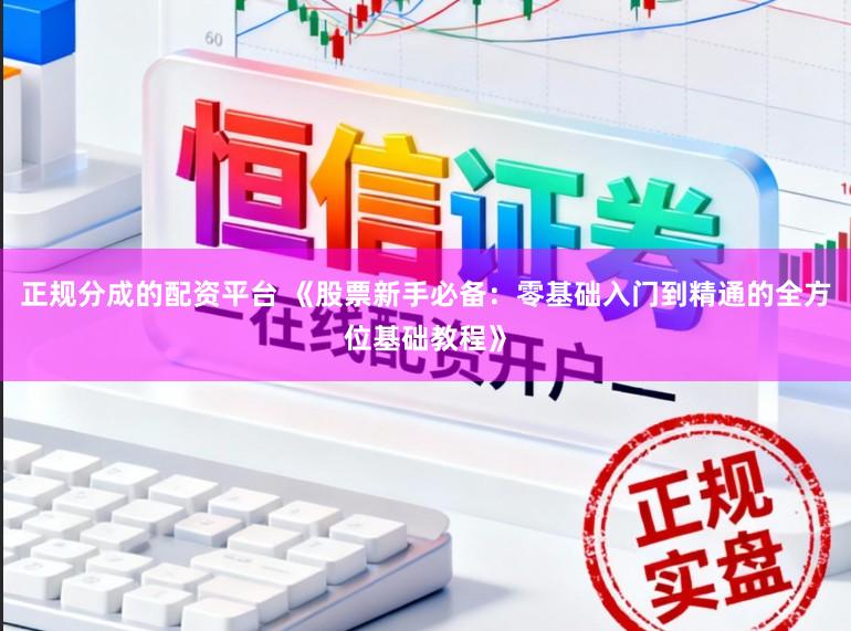 正规分成的配资平台 《股票新手必备:零基础入门到精通的全方位基础教程》