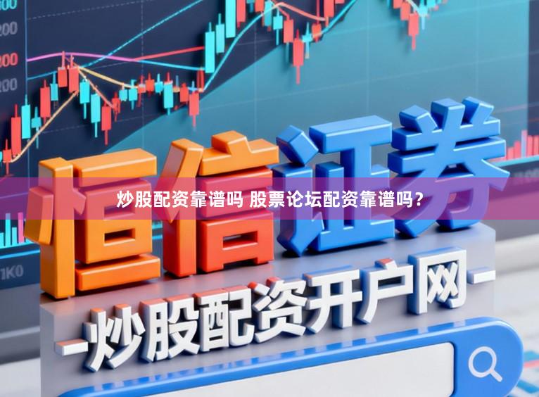 炒股配资靠谱吗 股票论坛配资靠谱吗？