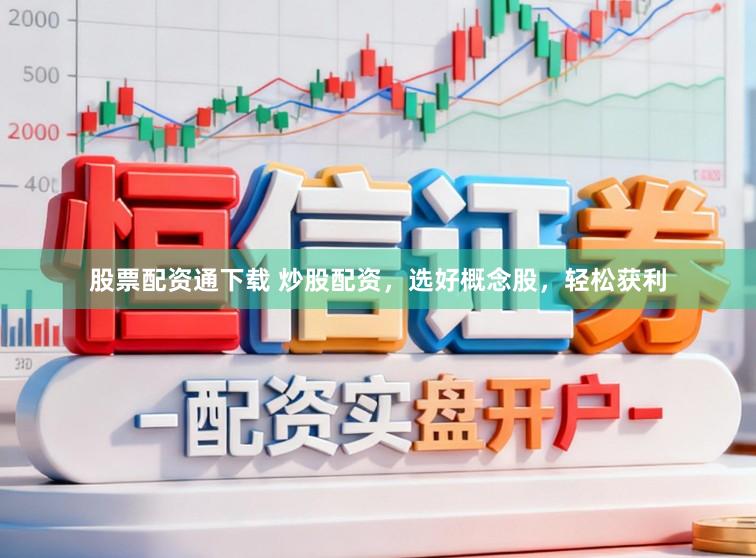 股票配资通下载 炒股配资，选好概念股，轻松获利