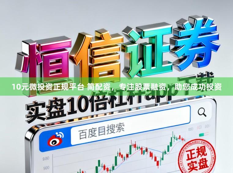 10元微投资正规平台 简配资，专注股票融资，助您成功投资