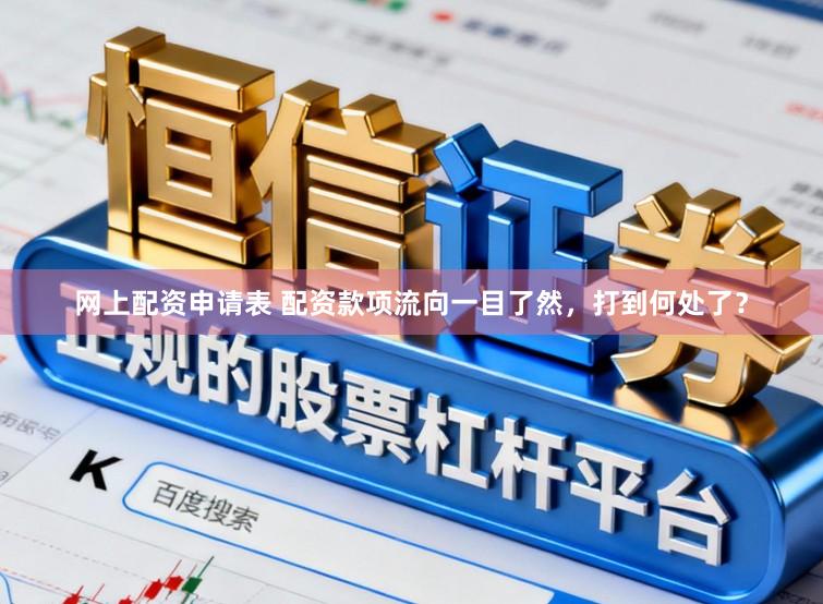 网上配资申请表 配资款项流向一目了然，打到何处了？
