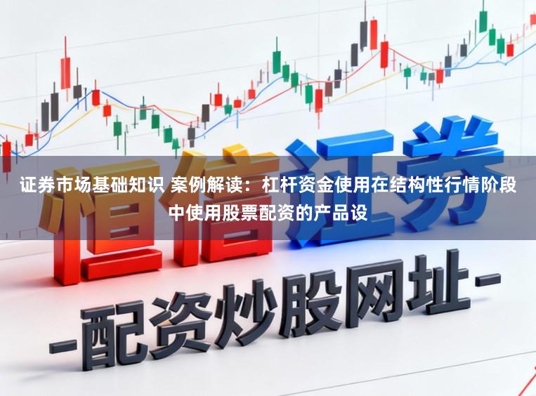 证券市场基础知识 案例解读:杠杆资金使用在结构性行情阶段中使用股票配资的产品设
