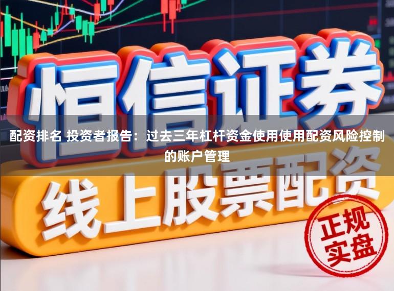 配资排名 投资者报告：过去三年杠杆资金使用使用配资风险控制的账户管理