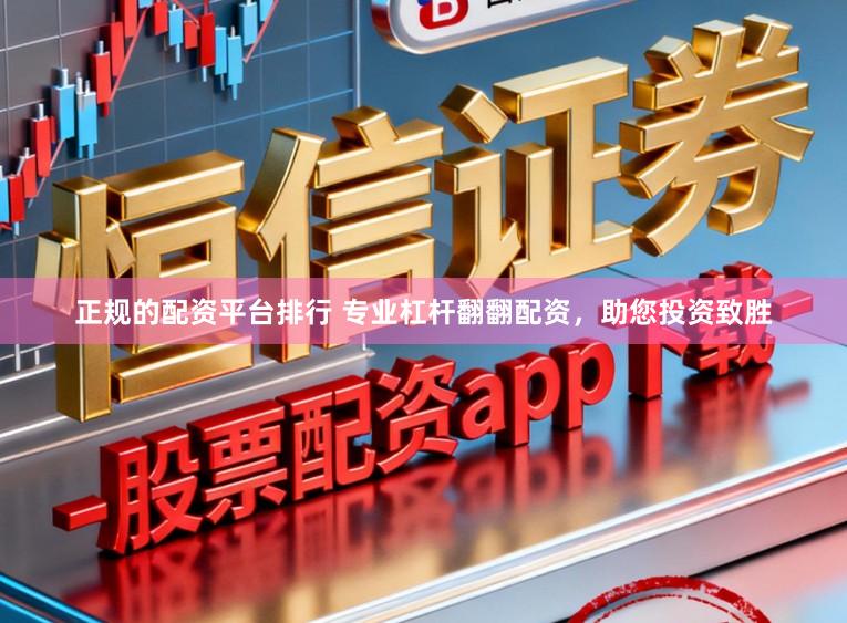 正规的配资平台排行 专业杠杆翻翻配资，助您投资致胜