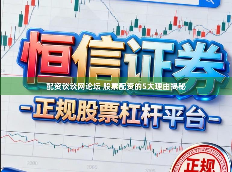 配资谈谈网论坛 股票配资的5大理由揭秘